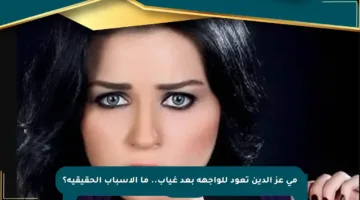 مي عز الدين تعود للواجهة بعد غياب.. ما الأسباب الحقيقية؟
